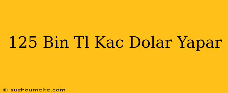 125 Bin Tl Kaç Dolar Yapar