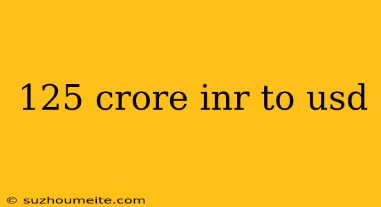 125 Crore Inr To Usd