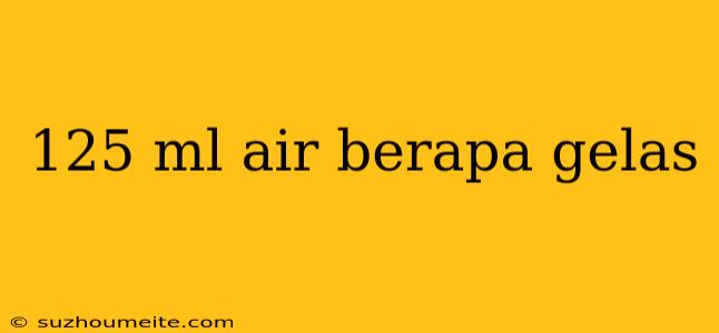 125 Ml Air Berapa Gelas