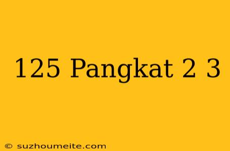 125 Pangkat 2/3