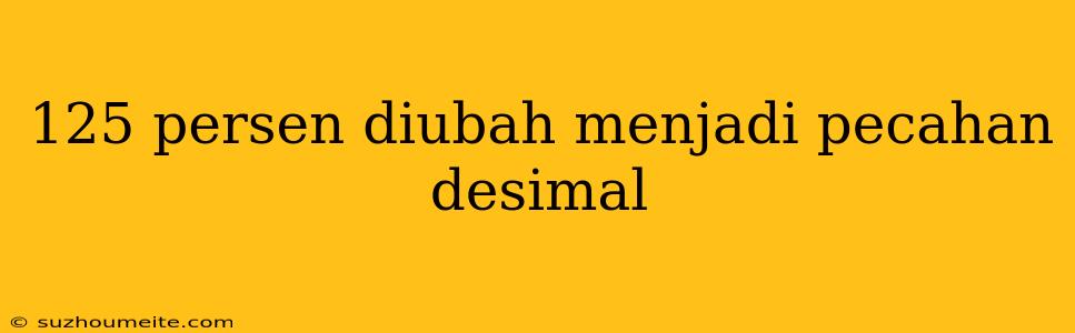 125 Persen Diubah Menjadi Pecahan Desimal