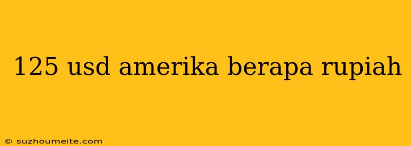 125 Usd Amerika Berapa Rupiah