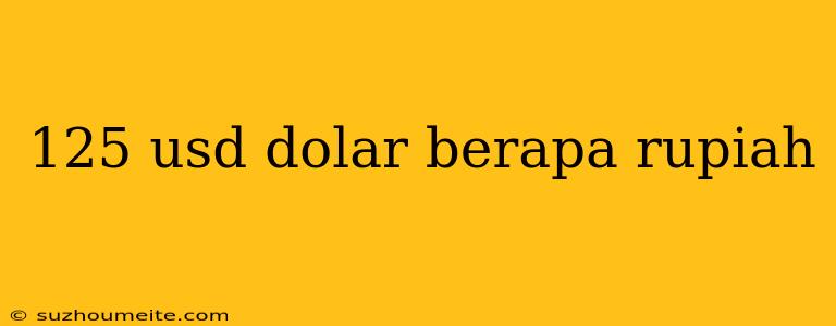 125 Usd Dolar Berapa Rupiah