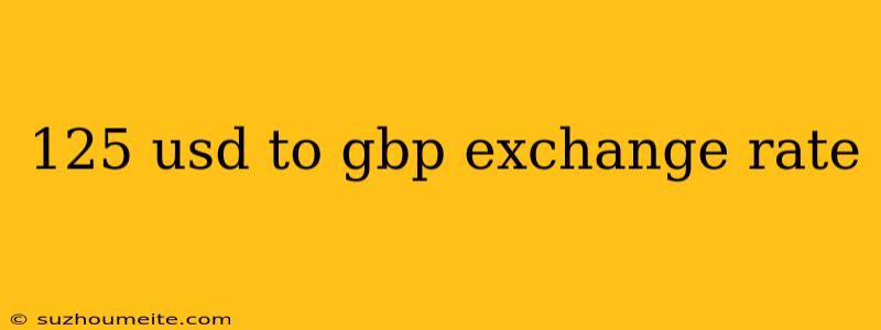 125 Usd To Gbp Exchange Rate