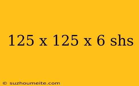 125 X 125 X 6 Shs