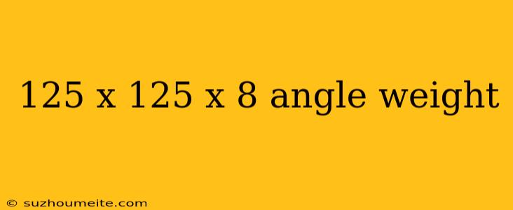 125 X 125 X 8 Angle Weight