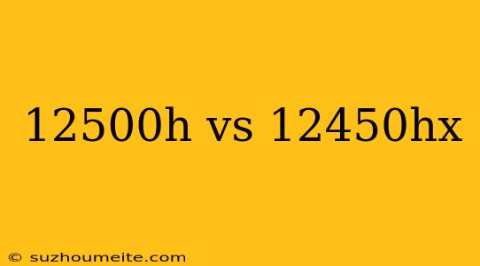 12500h Vs 12450hx