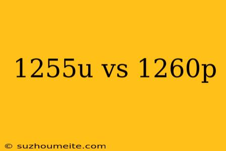 1255u Vs 1260p