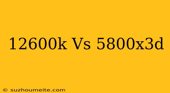 12600k Vs 5800x3d 퀘이사존