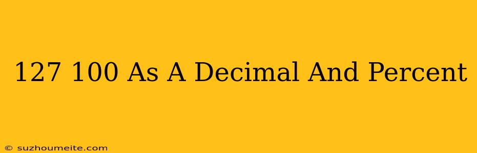 127/100 As A Decimal And Percent