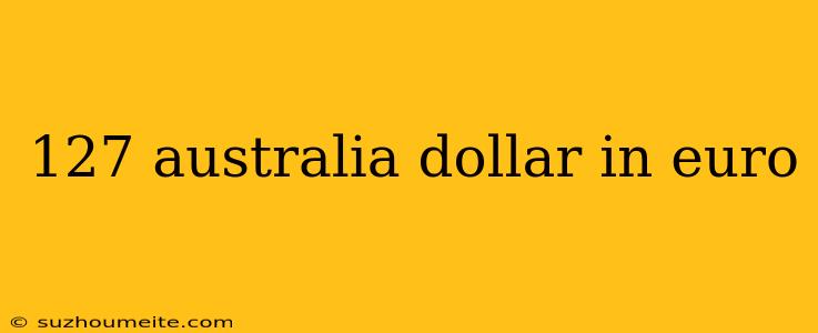 127 Australia Dollar In Euro