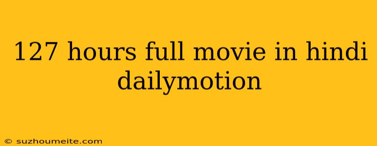 127 Hours Full Movie In Hindi Dailymotion