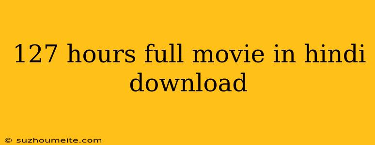 127 Hours Full Movie In Hindi Download