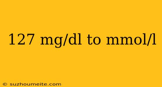 127 Mg/dl To Mmol/l