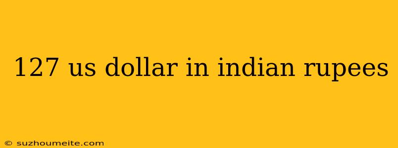 127 Us Dollar In Indian Rupees