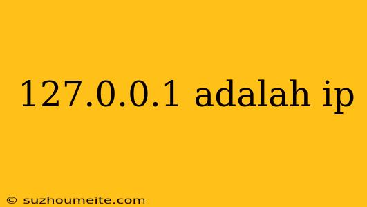 127.0.0.1 Adalah Ip