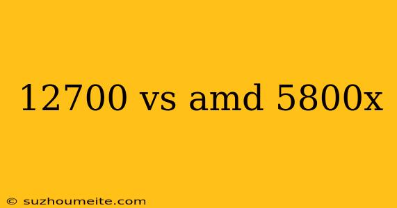 12700 Vs Amd 5800x