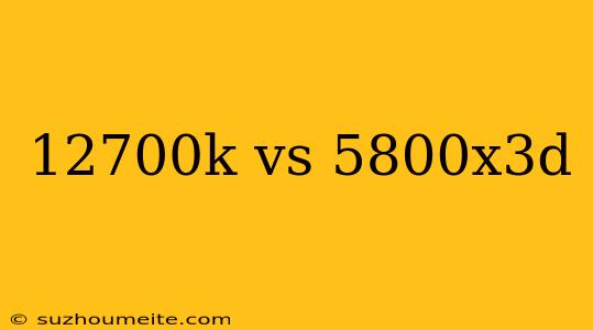 12700k Vs 5800x3d