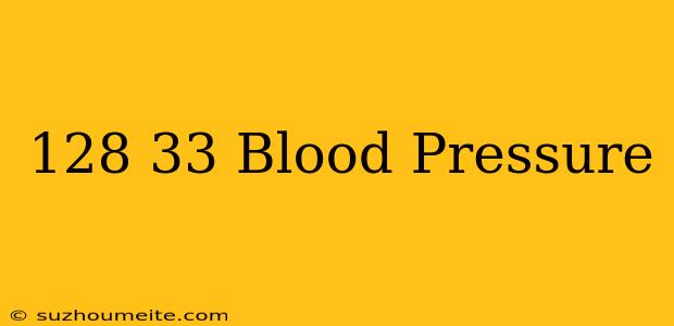 128/33 Blood Pressure