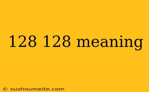 128 128 Meaning