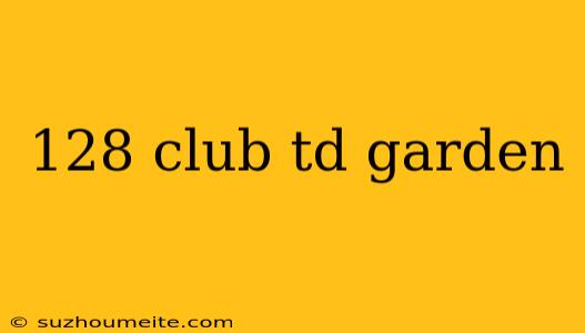 128 Club Td Garden