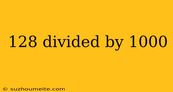 128 Divided By 1000