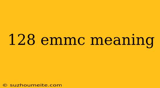 128 Emmc Meaning