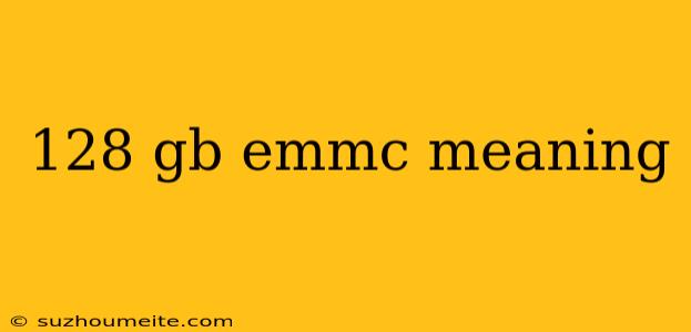 128 Gb Emmc Meaning