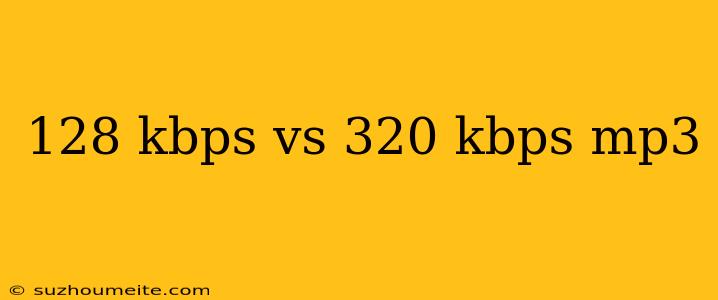 128 Kbps Vs 320 Kbps Mp3