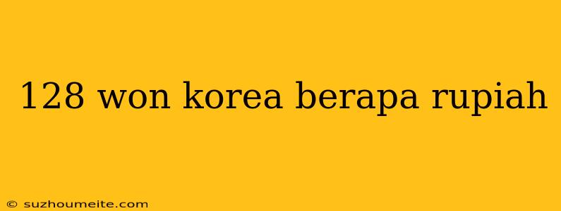 128 Won Korea Berapa Rupiah