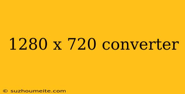 1280 X 720 Converter