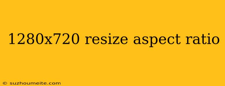 1280x720 Resize Aspect Ratio