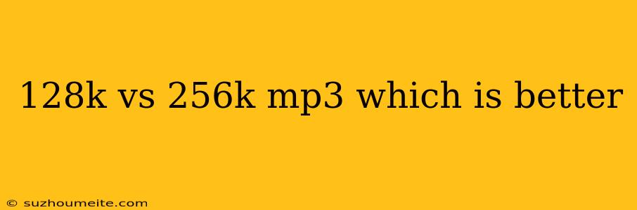 128k Vs 256k Mp3 Which Is Better