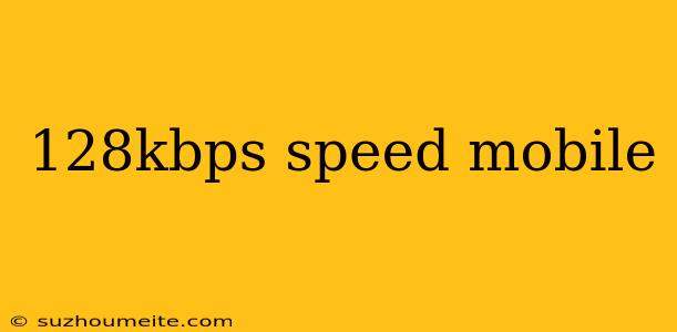 128kbps Speed Mobile