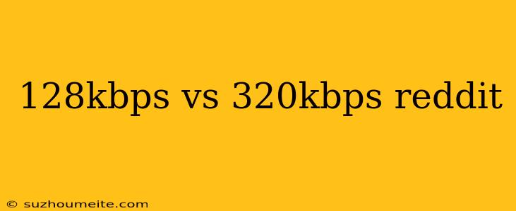 128kbps Vs 320kbps Reddit