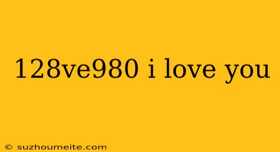 128ve980 I Love You