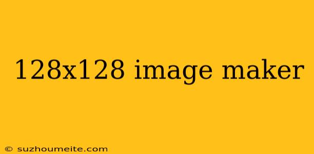 128x128 Image Maker