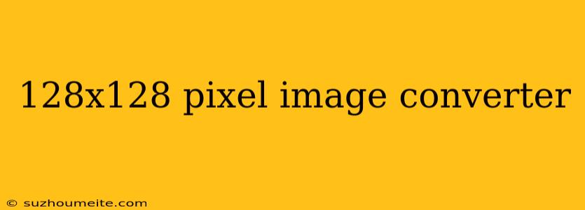 128x128 Pixel Image Converter