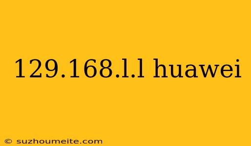 129.168.l.l Huawei