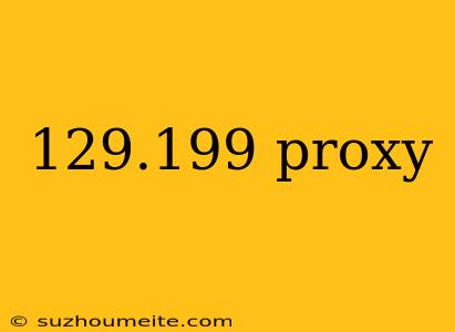 129.199 Proxy