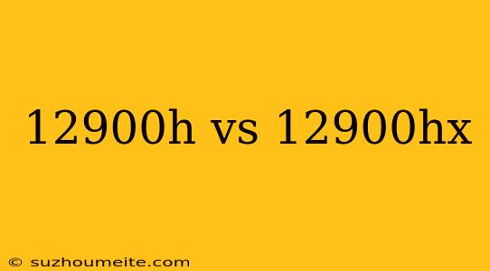 12900h Vs 12900hx