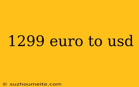 1299 Euro To Usd