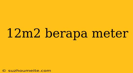 12m2 Berapa Meter