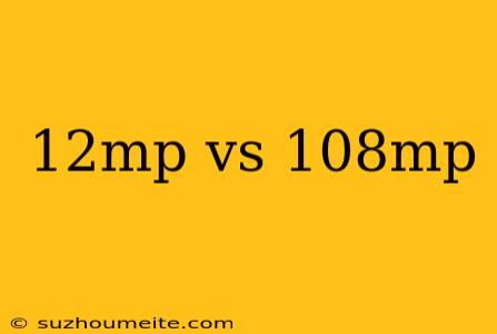 12mp Vs 108mp