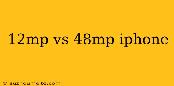 12mp Vs 48mp Iphone