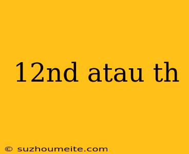 12nd Atau Th