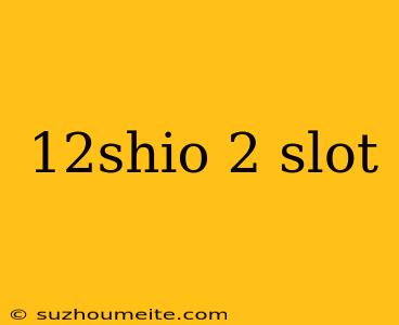 12shio 2 Slot