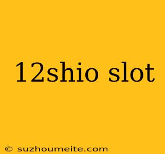 12shio Slot