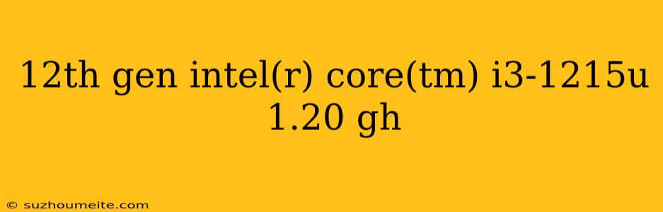 12th Gen Intel(r) Core(tm) I3-1215u 1.20 Gh