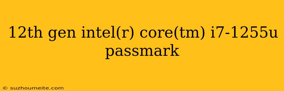 12th Gen Intel(r) Core(tm) I7-1255u Passmark